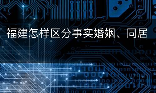 福建怎样区分事实婚姻、同居