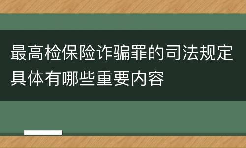 最高检保险诈骗罪的司法规定具体有哪些重要内容