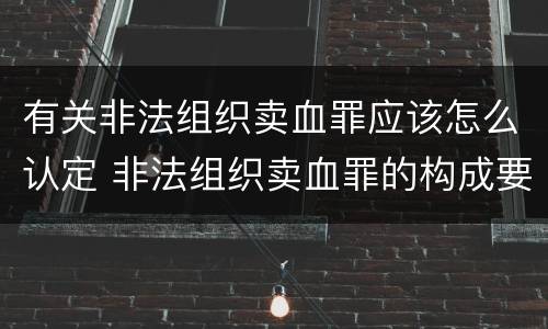 有关非法组织卖血罪应该怎么认定 非法组织卖血罪的构成要件