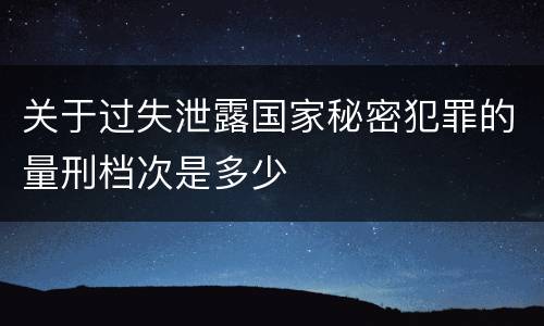 关于过失泄露国家秘密犯罪的量刑档次是多少