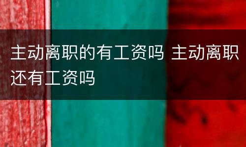 主动离职的有工资吗 主动离职还有工资吗