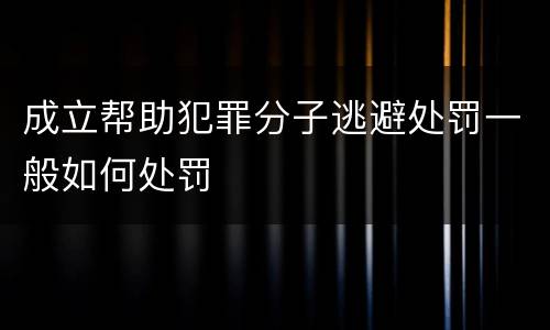 成立帮助犯罪分子逃避处罚一般如何处罚
