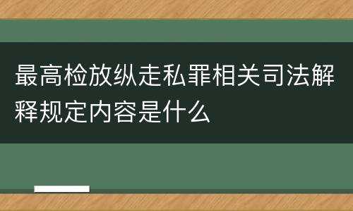 最高检放纵走私罪相关司法解释规定内容是什么
