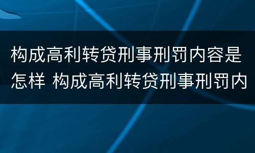 构成高利转贷刑事刑罚内容是怎样 构成高利转贷刑事刑罚内容是怎样认定
