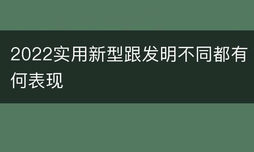 2022实用新型跟发明不同都有何表现