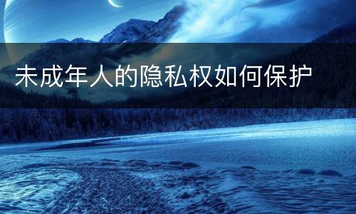 未成年人的隐私权如何保护