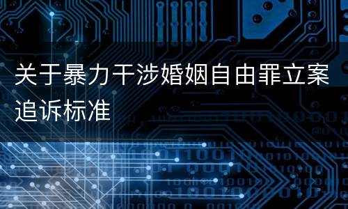 关于暴力干涉婚姻自由罪立案追诉标准