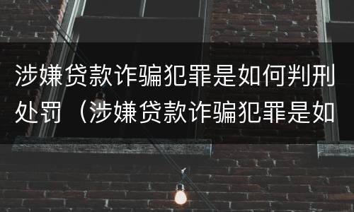 涉嫌贷款诈骗犯罪是如何判刑处罚（涉嫌贷款诈骗犯罪是如何判刑处罚的）