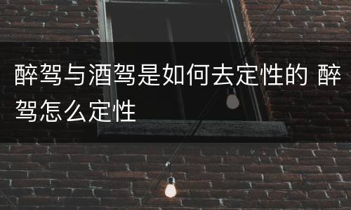 醉驾与酒驾是如何去定性的 醉驾怎么定性