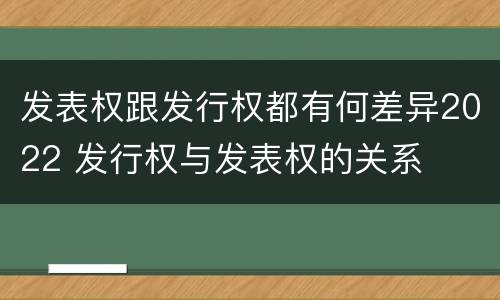 发表权跟发行权都有何差异2022 发行权与发表权的关系