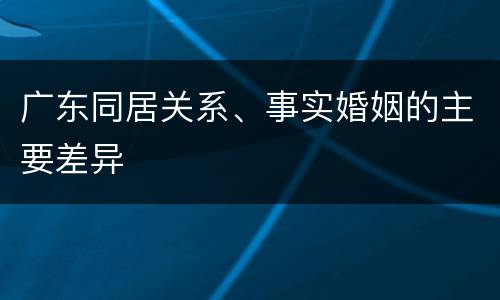 广东同居关系、事实婚姻的主要差异