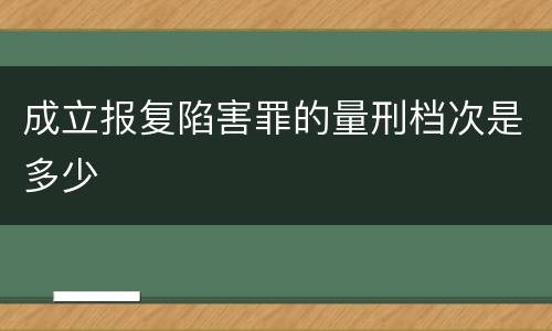 成立报复陷害罪的量刑档次是多少