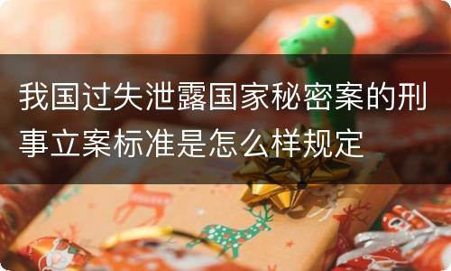 我国过失泄露国家秘密案的刑事立案标准是怎么样规定