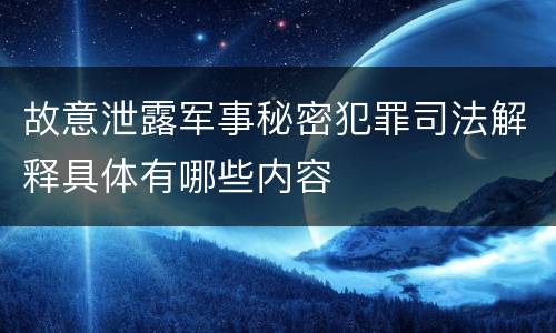 故意泄露军事秘密犯罪司法解释具体有哪些内容