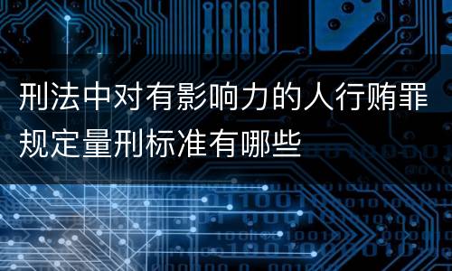 刑法中对有影响力的人行贿罪规定量刑标准有哪些