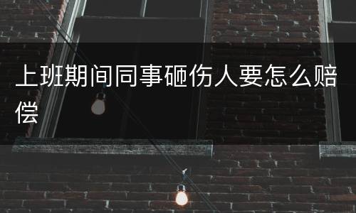 上班期间同事砸伤人要怎么赔偿