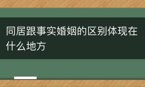 同居跟事实婚姻的区别体现在什么地方