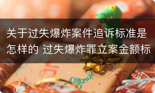 关于过失爆炸案件追诉标准是怎样的 过失爆炸罪立案金额标准