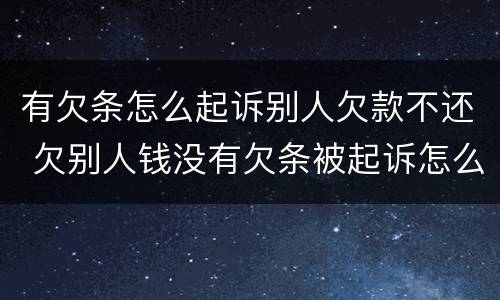 有欠条怎么起诉别人欠款不还 欠别人钱没有欠条被起诉怎么办
