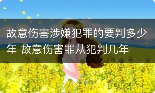 故意伤害涉嫌犯罪的要判多少年 故意伤害罪从犯判几年