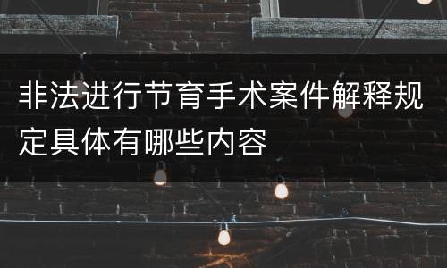 非法进行节育手术案件解释规定具体有哪些内容