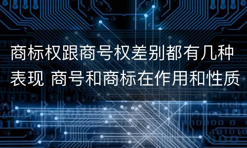 商标权跟商号权差别都有几种表现 商号和商标在作用和性质上的区别