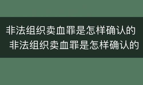 非法组织卖血罪是怎样确认的 非法组织卖血罪是怎样确认的呢