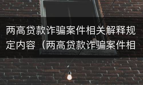 两高贷款诈骗案件相关解释规定内容（两高贷款诈骗案件相关解释规定内容是什么）