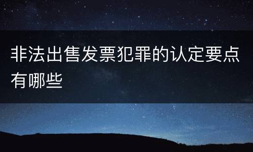 非法出售发票犯罪的认定要点有哪些