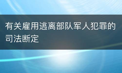 有关雇用逃离部队军人犯罪的司法断定