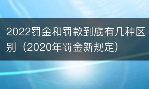 2022罚金和罚款到底有几种区别（2020年罚金新规定）