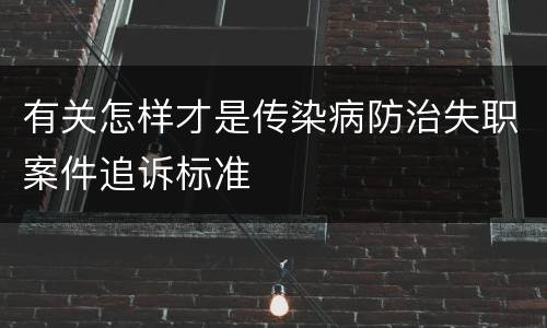 有关怎样才是传染病防治失职案件追诉标准