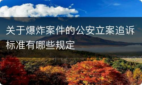 关于爆炸案件的公安立案追诉标准有哪些规定