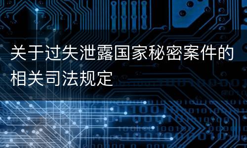 关于过失泄露国家秘密案件的相关司法规定