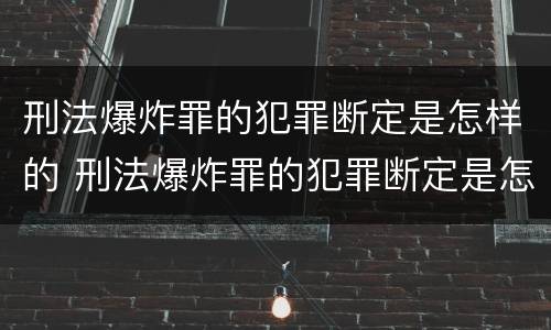 刑法爆炸罪的犯罪断定是怎样的 刑法爆炸罪的犯罪断定是怎样的处罚