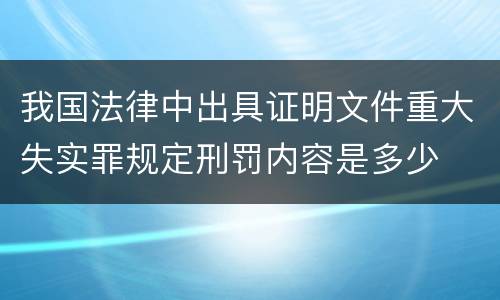 我国法律中出具证明文件重大失实罪规定刑罚内容是多少