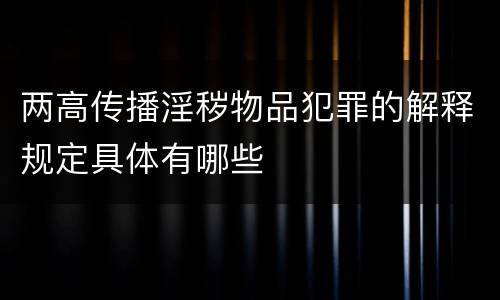 两高传播淫秽物品犯罪的解释规定具体有哪些