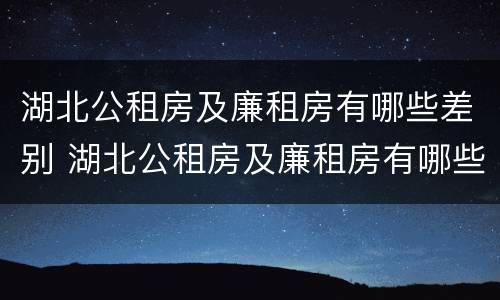 湖北公租房及廉租房有哪些差别 湖北公租房及廉租房有哪些差别大