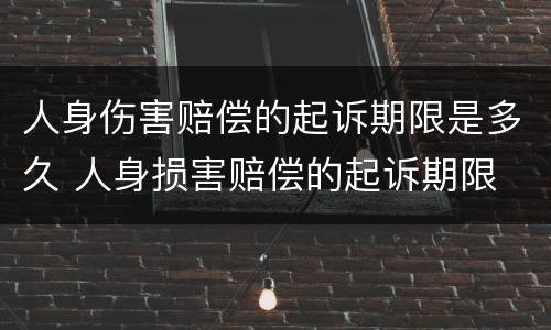 人身伤害赔偿的起诉期限是多久 人身损害赔偿的起诉期限