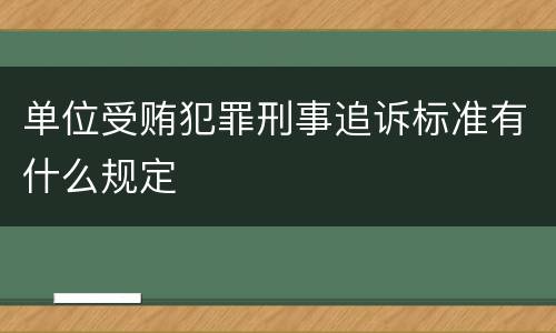 单位受贿犯罪刑事追诉标准有什么规定