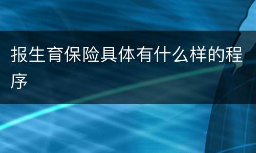 报生育保险具体有什么样的程序