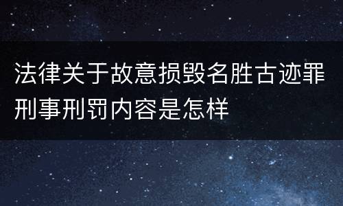 法律关于故意损毁名胜古迹罪刑事刑罚内容是怎样