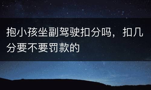 抱小孩坐副驾驶扣分吗，扣几分要不要罚款的