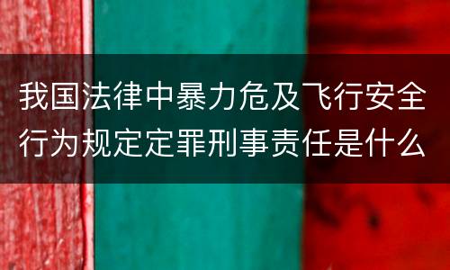 我国法律中暴力危及飞行安全行为规定定罪刑事责任是什么