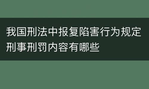 我国刑法中报复陷害行为规定刑事刑罚内容有哪些