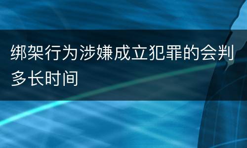 绑架行为涉嫌成立犯罪的会判多长时间