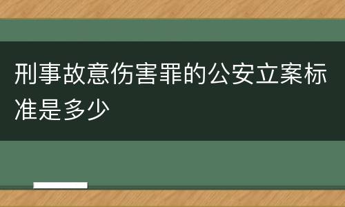 刑事故意伤害罪的公安立案标准是多少