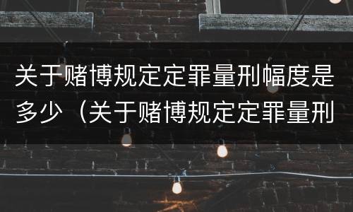 关于赌博规定定罪量刑幅度是多少（关于赌博规定定罪量刑幅度是多少年）