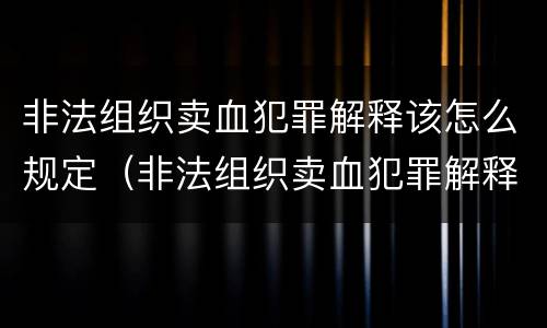 非法组织卖血犯罪解释该怎么规定（非法组织卖血犯罪解释该怎么规定的）