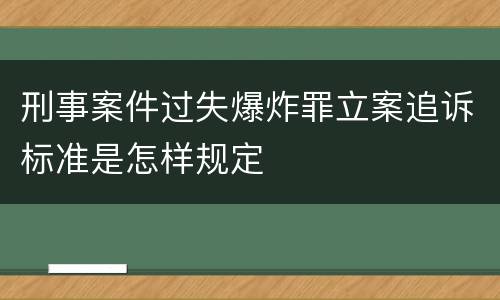 刑事案件过失爆炸罪立案追诉标准是怎样规定